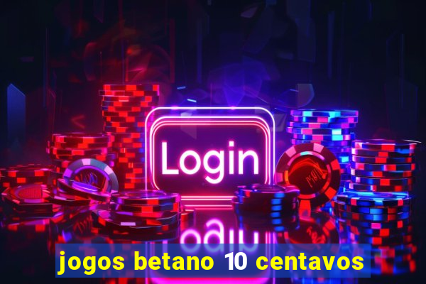 jogos betano 10 centavos